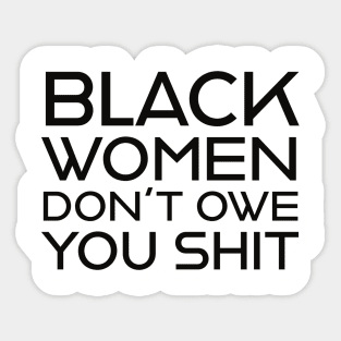 Black Women Don't Owe you S**t Sticker